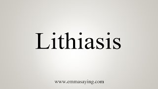 How To Say Lithiasis [upl. by Ginsberg]