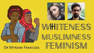 WHITENESS MUSLIMNESS FEMINISM  Dr Myriam Francois [upl. by Annissa]