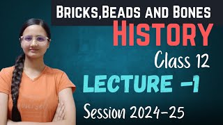 Bricks Beads and Bones  History  Class 12  Lecture 1 202425  IGNITED FUTURE [upl. by Neelrahc]