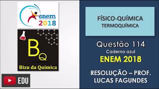 ENEM2018 QUESTÃO 114  Prova Azul  FísicoQuímica  Termoquímica [upl. by Aimit]