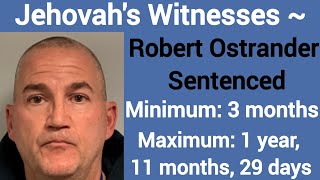 Jehovahs Witnesses  Robert Ostrander Sentenced Minimum 3 months Max 1 year 11 months 29 days [upl. by Erdnuaed366]