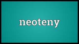 Neoteny Meaning [upl. by Ennahoj]