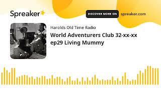 World Adventurers Club 32xxxx ep29 Living Mummy made with Spreaker [upl. by Doykos]