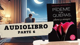 Pídeme lo que Quieras Ahora y Siempre de Megan Maxwell Parte 6 AUDIOLIBRO [upl. by Aidualc]