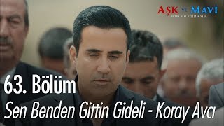 Sen benden gittin gideli  Koray Avcı  Aşk ve Mavi 63 Bölüm [upl. by Ahsinauq]