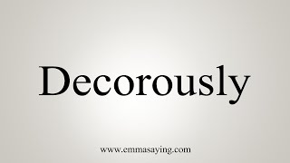 How To Say Decorously [upl. by Rosenkranz]