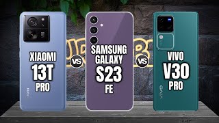 XIAOMI 13T PRO vs SAMSUNG GALAXY S23 FE vs VIVO V30 PRO [upl. by Jemmie266]