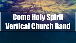 Come Holy Spirit  Vertical Church Band Lyrics [upl. by Fernand]