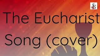 The Eucharist Song with lyrics cover [upl. by Guttery]