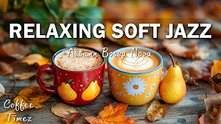 Relaxing Soft Jazz  Listen to Cozy Autumn Music with Elegant Boosa Jazz Music [upl. by Rehpinej]