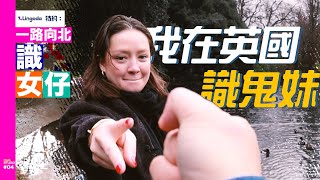 Lingoda特約：我在英國識鬼妹😎 一路向北識女仔 04 [upl. by Eelano]