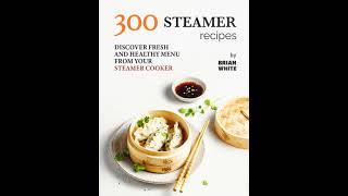 300 Steamer Recipes Discover Fresh and Healthy Menu from Your Steamer Cooker [upl. by Ecyaj]