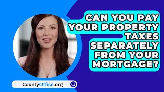 Can You Pay Your Property Taxes Separately From Your Mortgage  CountyOfficeorg [upl. by Heber45]