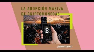 Criptomonedas y Adopción Masiva ¿Estamos Cerca [upl. by Whitehurst196]