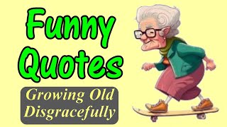 Funny Quotes On Growing Old Disgracefully [upl. by Cad]