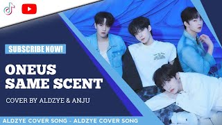 COVER quotSAME SCENTquot  ONEUS  COVER BY ALDZYE amp ANJU ONEUS [upl. by Stila]