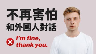 第一次和外國人見面要懂的日常英語（唔好再講 I am fine thank you 喇） [upl. by Fermin]