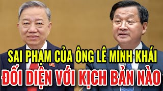 Phó Thủ Tướng LÊ MINH KHÁI Sai Phạm gì và Kịch Bản nào tiếp theo [upl. by Rebmat662]