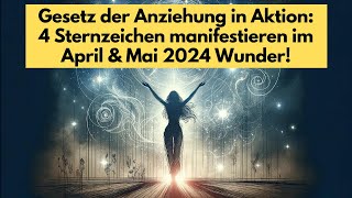 Gesetz der Anziehung in Aktion 4 Sternzeichen manifestieren im April amp Mai 2024 Wunder horoskop [upl. by Schnapp134]