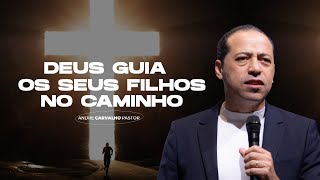 DEUS GUIA OS SEUS FILHOS NO CAMINHO  Pr André Carvalho [upl. by Mellisent]