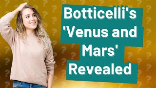 How Does Botticellis Venus and Mars Reflect Renaissance Florence [upl. by Illa]