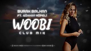 Burak Balkan ft Gökhan Küpeli  Woobi  Club Mix  2019 [upl. by Trelu]