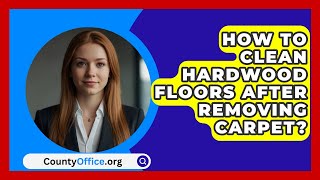 How To Clean Hardwood Floors After Removing Carpet  CountyOfficeorg [upl. by Haym323]