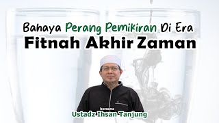 Bahaya Perang Pemikiran Di Era Fitnah Akhir Zaman  Ust Ihsan Tanjung Lc [upl. by Eenafit]