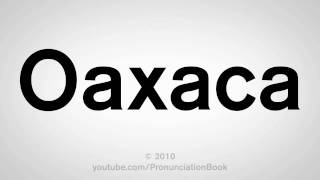 How To Pronounce Oaxaca [upl. by Greff]