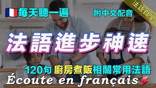 ✅最佳法語聽力練習｜讓你的法語聽力暴漲｜每天堅持聽一遍 三個月必有所成｜120句廚房煮飯相關常用法語 ｜附中文配音｜保母級法語聽力練習｜影子跟讀 聽力口語效果翻倍｜Foudre Français [upl. by Aikemit]