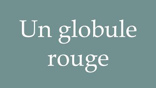 How to Pronounce Un globule rouge A red blood cell Correctly in French [upl. by Gnirol]