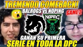 😲TREMENDO COMEBACK😲 NOPING vs BALROGS  GANAN SU PRIMERA SERIE EN TODA LA DPC GAME 2Bo3  DOTA 2 [upl. by Edmonda]