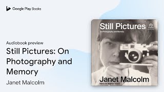 Still Pictures On Photography and Memory by Janet Malcolm · Audiobook preview [upl. by Carlile]