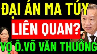 CÓ HAY KHÔNG VỢ ÔNG VÕ VĂN THƯỞNG Liên Quan Đến quotĐẠI ÁN MA TÚYquot LỚN NHẤT TRONG LỊCH SỬ [upl. by Wincer]