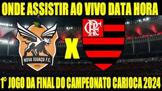 NOVA IGUAÇU X FLAMENGO  1°JOGO DA FINAL DO CAMPEONATO CARIOCA 2024 ONDE ASSISTIR AO VIVO DATA HORA [upl. by Kotick]