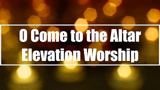 O Come to the Altar  Elevation Worship Lyrics [upl. by Liss443]