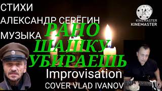 РАНО ШАШКУ УБИРАЕШЬ quotАвтор Александр Серёгин cover improvisation Vlad Ivanov [upl. by Yesllek]