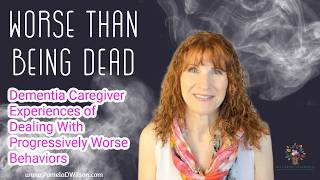 Worse Than Being Dead  Dementia Caregiver Experiences in Dealing with Progressively Worse Behaviors [upl. by Eednac]