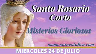 Santo Rosario Corto de hoy Miércoles 24 de Julio Misterios Gloriosos Rosario a la Virgen María [upl. by Saffier]