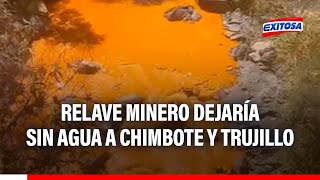 🔴🔵Relave minero dejaría sin agua a Chimbote y Trujillo quotEsto no puede pasar desapercibidoquot [upl. by Hibbs]