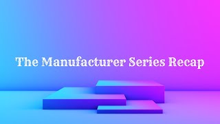 The Manufacturer Series Recap [upl. by Allenotna]