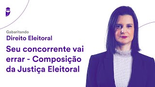 Gabaritando Direito Eleitoral Seu concorrente vai errar  Composição da Justiça Eleitoral [upl. by Eppesiug]