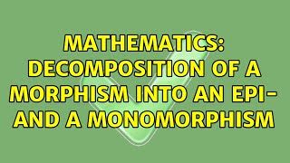 Mathematics Decomposition of a morphism into an epi and a monomorphism [upl. by Balcke]