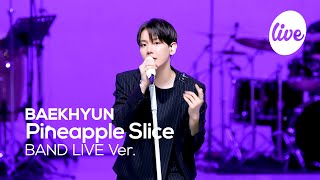 4K 백현BAEKHYUN “Pineapple Slice” Band LIVE Concert 눈을 감고 봐도 명창강아띠 큥💘 it’s KPOP LIVE 잇츠라이브 [upl. by Gausman447]