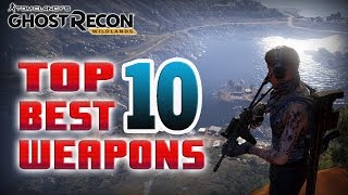 TOP 10 BEST WEAPONS  Ghost Recon Wildlands [upl. by Liebman]