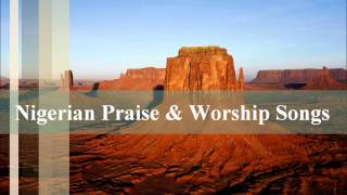 Nigerian Praise amp Worship Songs [upl. by Hehre]