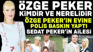 Özge Peker Kimdir Sedat Pekerin Evine Polis Neden Baskın Yaptı [upl. by Marx]