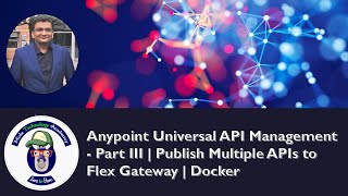 Anypoint Universal API Management  Part III  Publish Multiple APIs to Flex Gateway  Docker [upl. by Noy700]