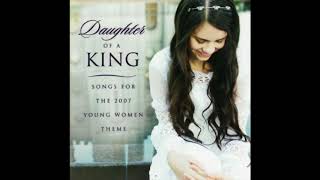 Daughter Of A King Songs For The 2007 Young Women Theme  Accompaniment Tracks [upl. by Yssor]