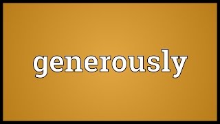 Generously Meaning [upl. by Hindu]